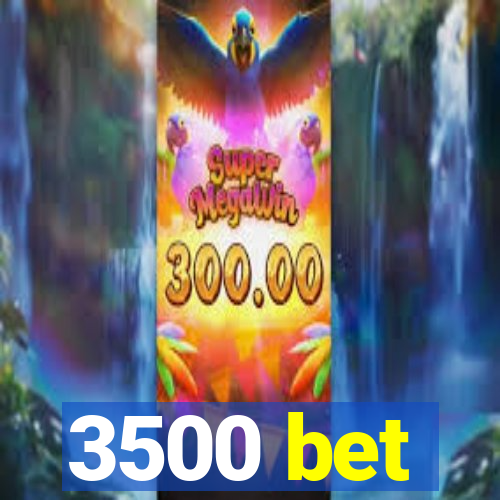 3500 bet